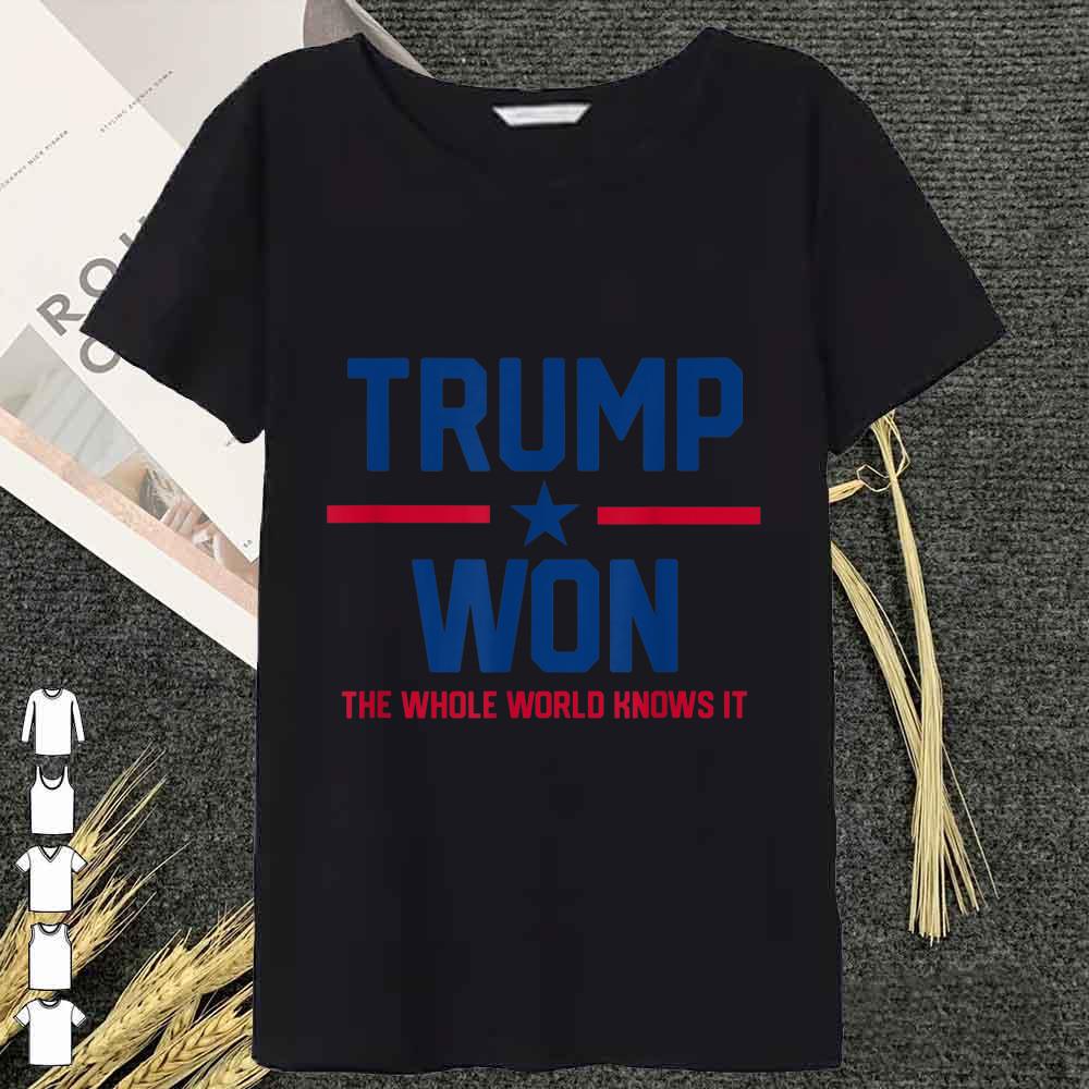 Donal Trump Won The Whole World Knows It Shirt 7 Trump Won The Whole World Knows It