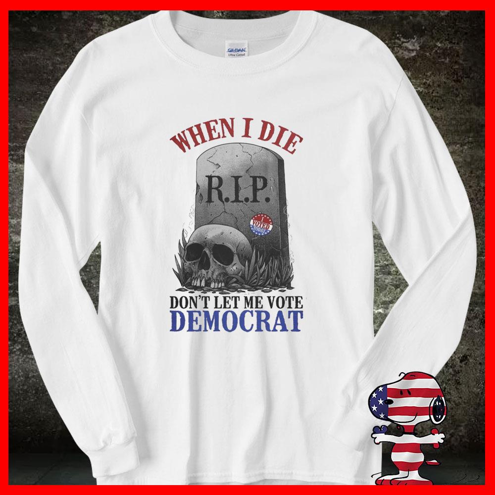 Funny skull When I Die don't let me vote democrat shirt, RIP shirt 15