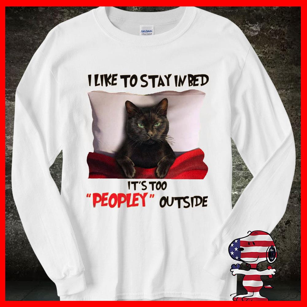Black Cat Shirt, I Like To Stay In Bed It's Too Peopley Outside Shirt 17