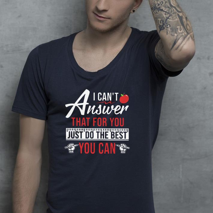 Apple I can’t answer that for you just do the best you can shirt Apple I can t answer that for you just do the best you can shirt 4 - Apple I can’t answer that for you just do the best you can shirt