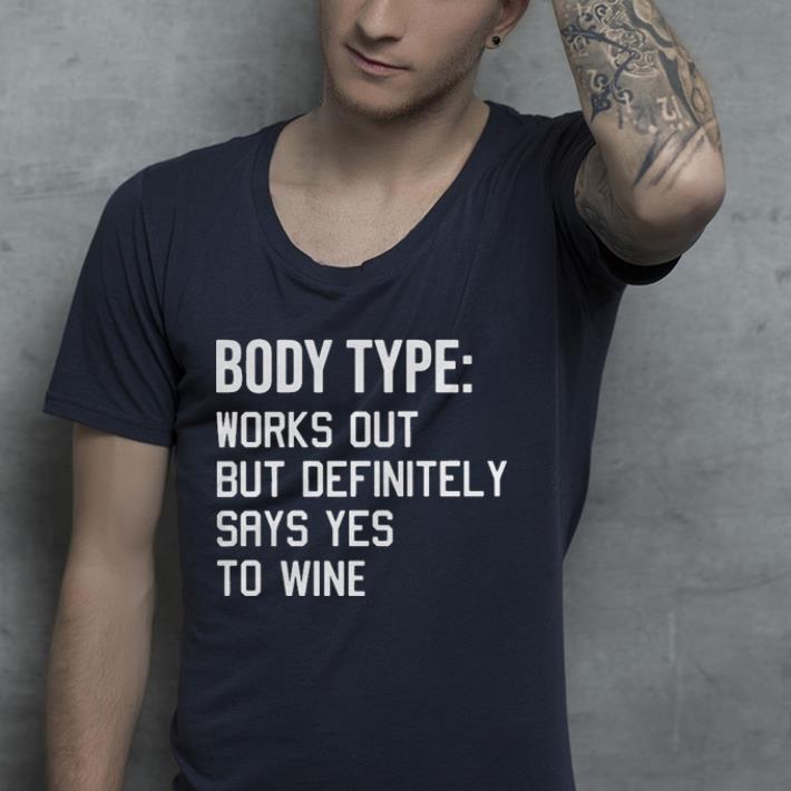 Body type works out but definitely says yes to wine shirt 4 - Body type works out but definitely says yes to wine shirt