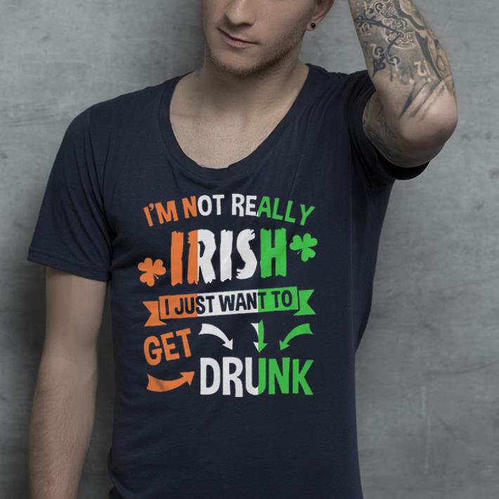I’m not really Irish I just want to drunk shirt I m not really Irish I just want to drunk shirt 4 - I’m not really Irish I just want to drunk shirt