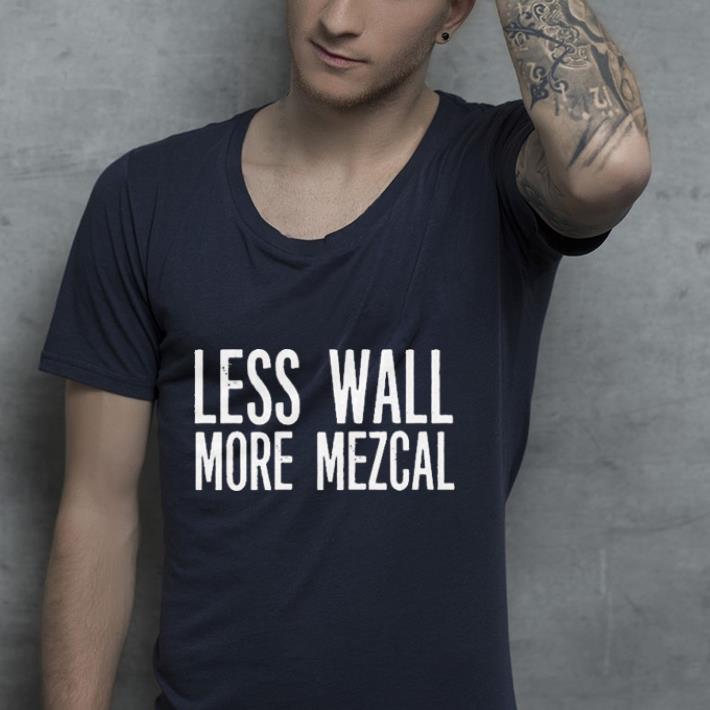 Less Wall More Mezcal Alcohol shirt 4 - Less Wall More Mezcal Alcohol shirt