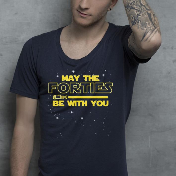 May Forties Be With You shirt 4 - May Forties Be With You shirt