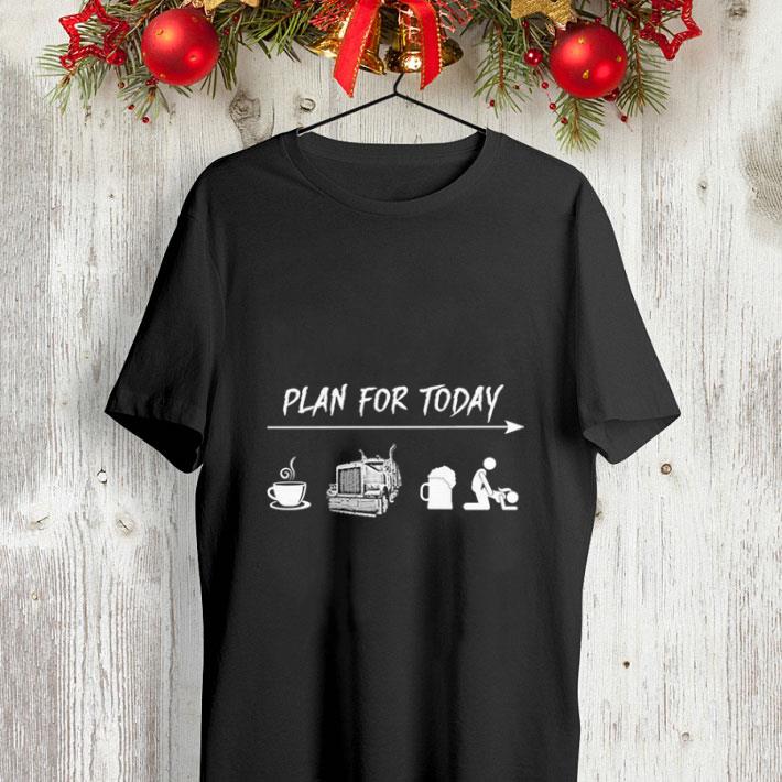 Plan for today coffee trucker beer sex shirt 4 - Plan for today coffee trucker beer sex shirt