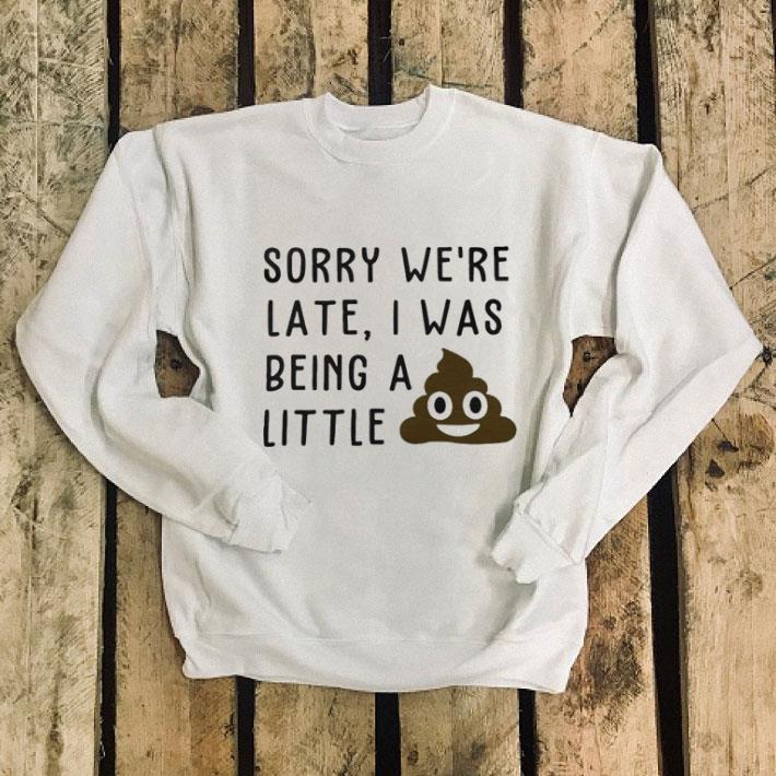 Sorry we re late I was being a little shit shirt 4 - Sorry we’re late I was being a little shit shirt