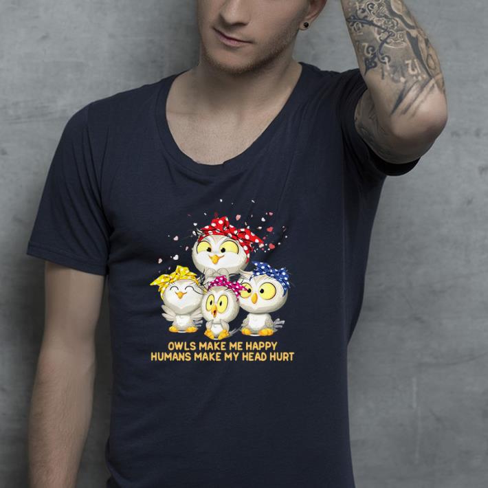 Bandana Owls make me happy humans make my head hurt shirt 4 - Bandana Owls make me happy humans make my head hurt shirt