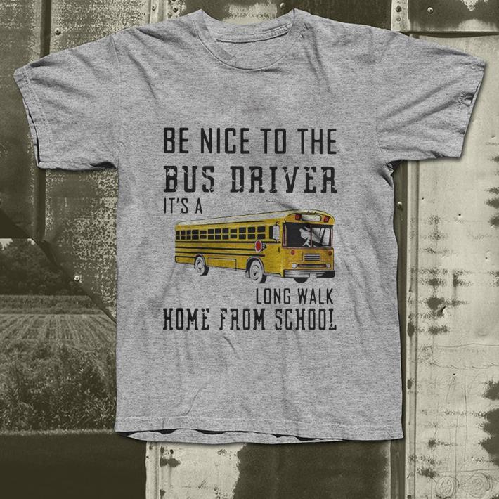 Be nice to the bus driver it s a long walk home from school shirt 4 - Be nice to the bus driver it’s a long walk home from school shirt