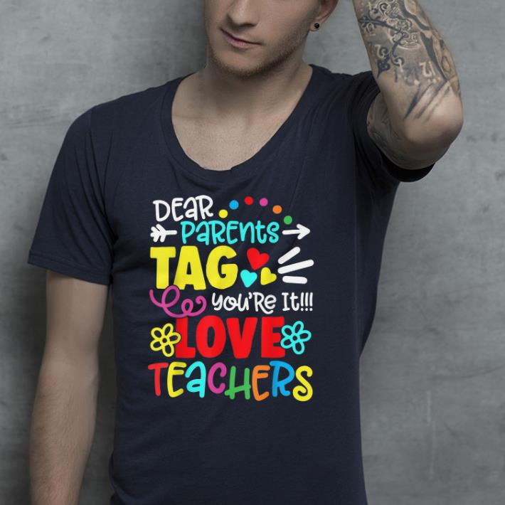 Dear Parents Tag You re It Love Teacher shirt 4 - Dear Parents Tag You're It Love Teacher shirt