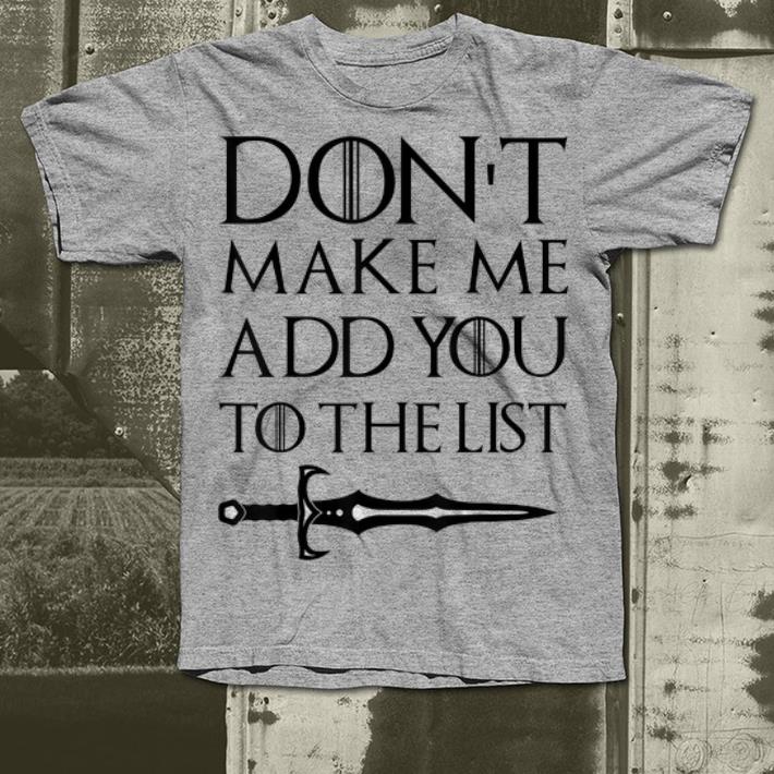 Don't Make Me Add You To The List shirt Don t Make Me Add You To The List shirt 4 - Don't Make Me Add You To The List shirt