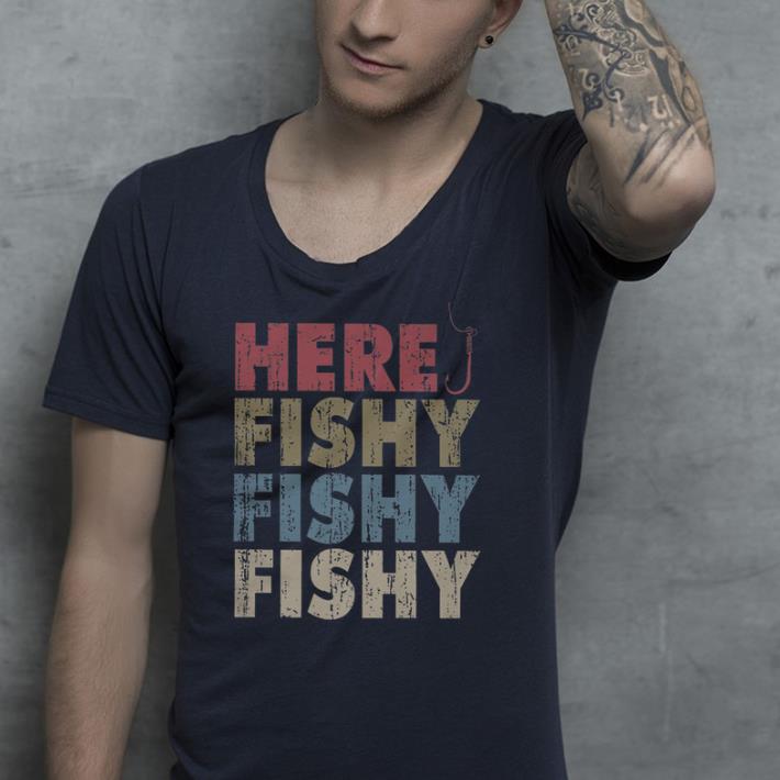 Here Fishy Fishy Fishy Fishing shirt 4 - Here Fishy Fishy Fishy Fishing shirt