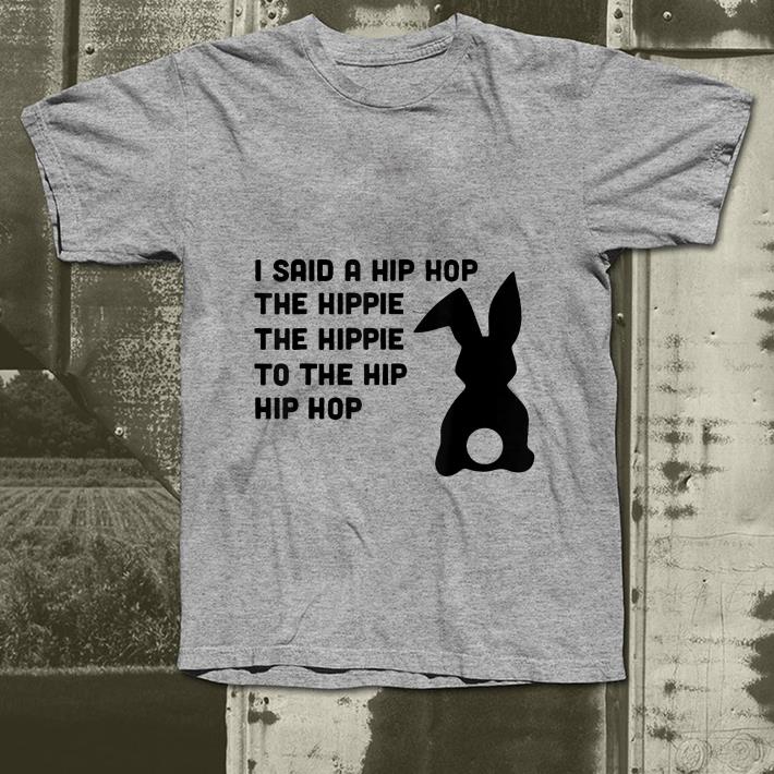 I Said A Hip Hop The Hippie To The Hip Hip Hop Funny shirt I Said A Hip Hop The Hippie To The Hip Hip Hop Funny shirt 4 - I Said A Hip Hop The Hippie To The Hip Hip Hop Funny shirt