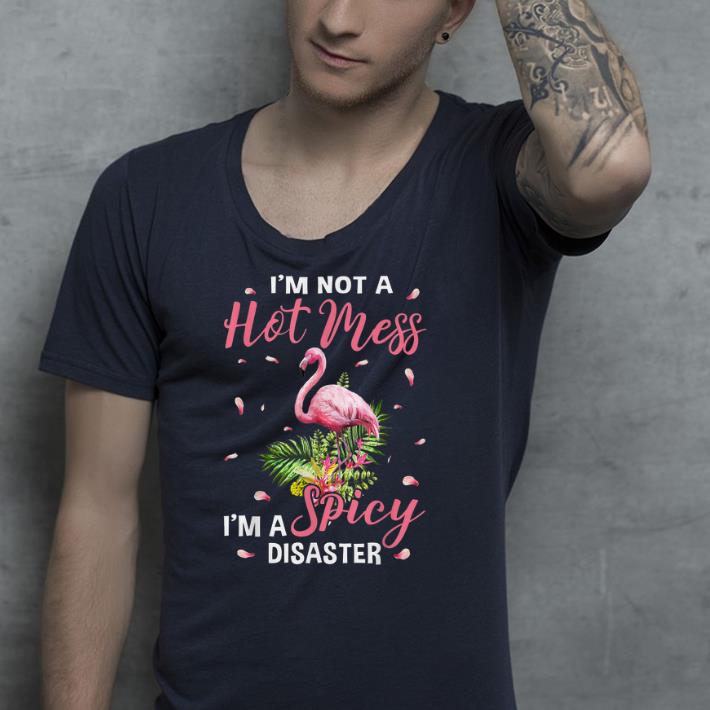 I m not a hot mess i m a spicy disaster flamingo shirt 4 - I'm not a hot mess i'm a spicy disaster flamingo shirt