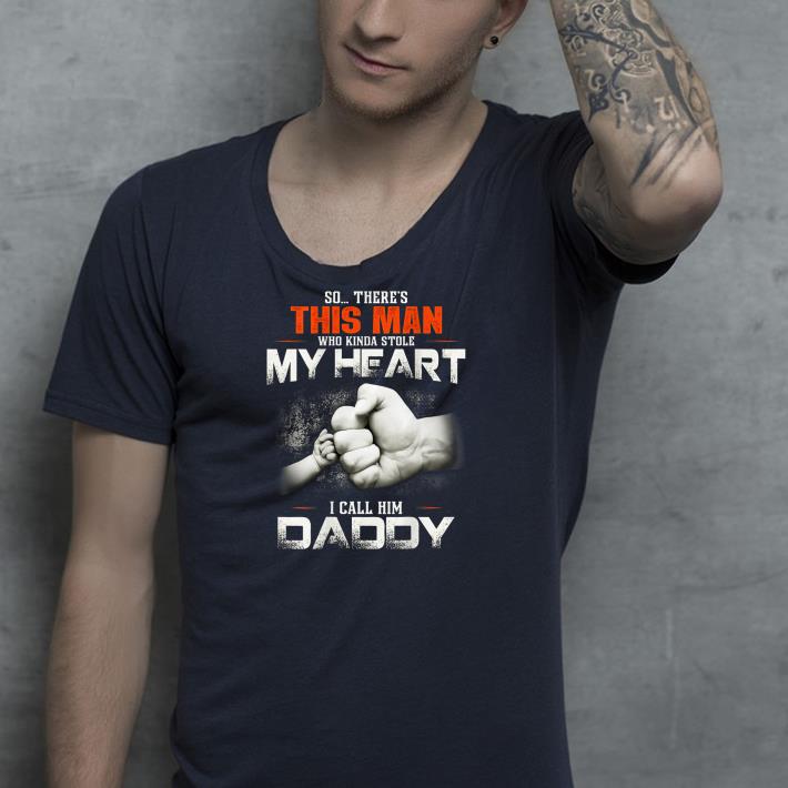 So there's this man who kinda stole my heart i call him daddy shirt So there s this man who kinda stole my heart i call him daddy shirt 4 - So there's this man who kinda stole my heart i call him daddy shirt
