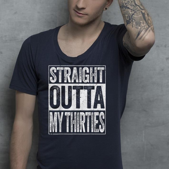 Straight Outta My Thirties shirt 4 - Straight Outta My Thirties shirt