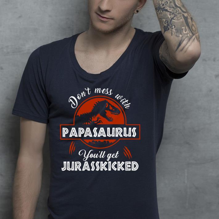 T Rex Don t mess with Papasaurus you ll get Jurasskicked shirt 4 - T-Rex Don't mess with Papasaurus you'll get Jurasskicked shirt