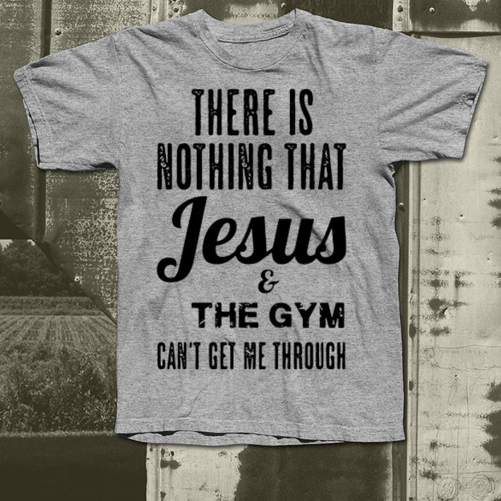 There is nothing that Jesus and the gym can’t get me through shirt There is nothing that Jesus and the gym can t get me through shirt 4 - There is nothing that Jesus and the gym can’t get me through shirt