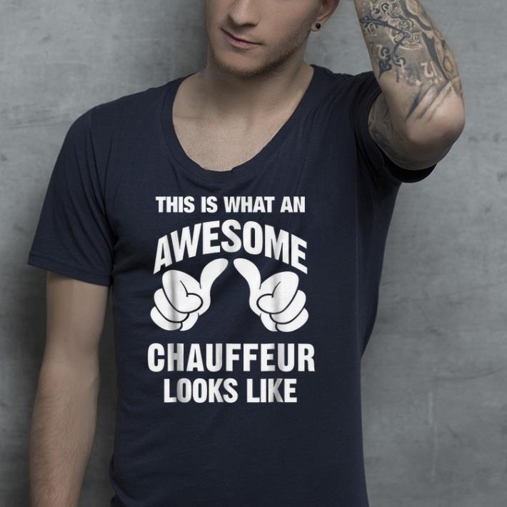 This is what an awesome chauffeur looks like shirt This is what an awesome chauffeur looks like shirt 4 - This is what an awesome chauffeur looks like shirt