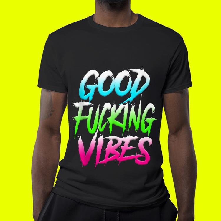 Good Fucking Vibes shirt 4 - Good Fucking Vibes shirt