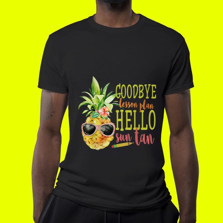 Goodbye Lesson Plan Hello Sun Tan Pineapple Teacher shirt Goodbye Lesson Plan Hello Sun Tan Pineapple Teacher shirt 4 - Goodbye Lesson Plan Hello Sun Tan Pineapple Teacher shirt