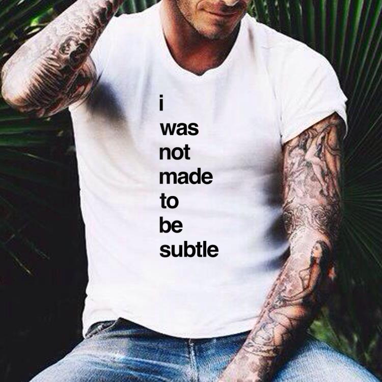 I Was Not made To Be Subtle shirt 4 - I Was Not made To Be Subtle shirt