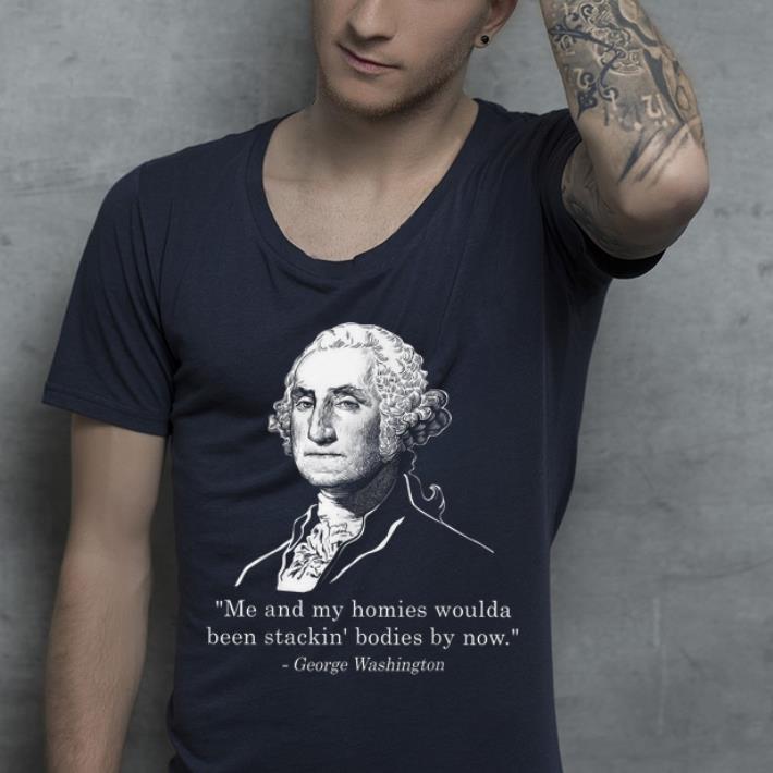 Me and my homies woulda been stackin' bodies by now shirt Me and my homies woulda been stackin bodies by now shirt 4 - Me and my homies woulda been stackin' bodies by now shirt