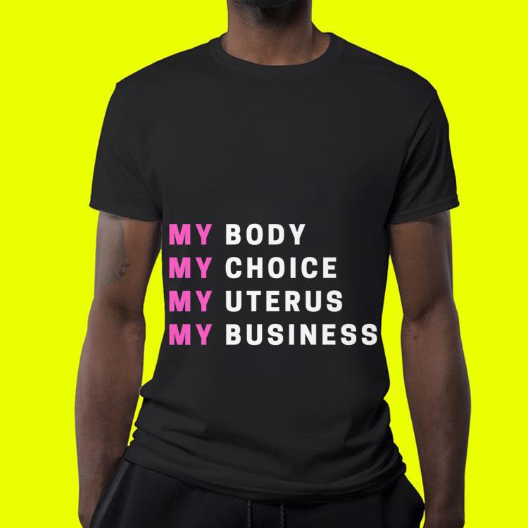 Pro Choice My Body My Choice My Uterus My Business shirt Pro Choice My Body My Choice My Uterus My Business shirt 4 - Pro Choice My Body My Choice My Uterus My Business shirt