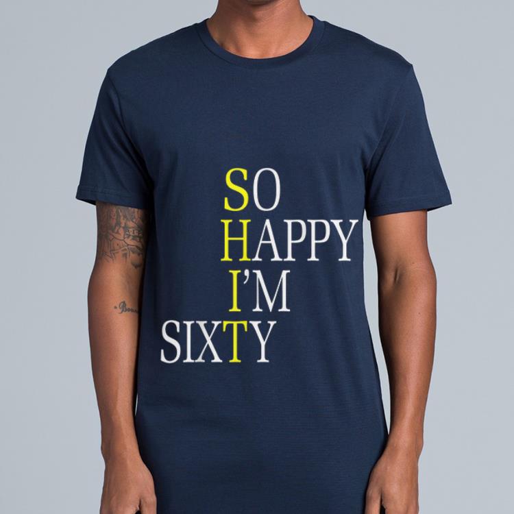 So Happy I'm Sixty shirt So Happy I m Sixty shirt 4 - So Happy I'm Sixty shirt