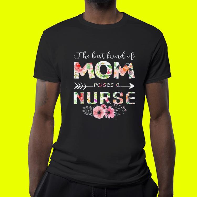 The Best Kind Of Mom Raises A Nurse Flower shirt 4 - The Best Kind Of Mom Raises A Nurse Flower shirt