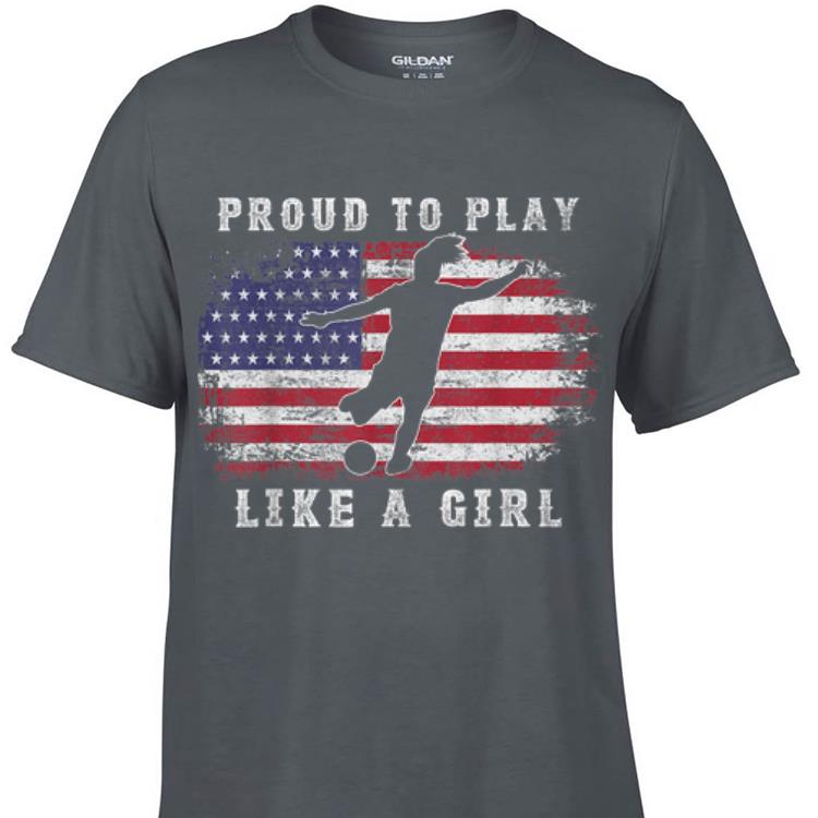 Awesome Amrican Flag Proud To Play Like A Girl Women Soccer France 2019 shirt 1 - Awesome Amrican Flag Proud To Play Like A Girl Women Soccer France 2019 shirt