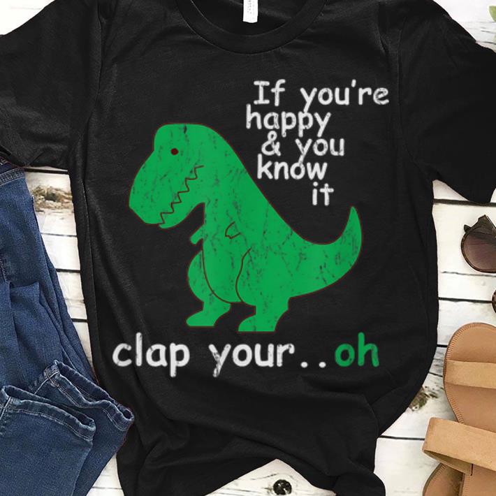 If You re Happy You Know It Clap Your Hand dinosaur t rex guy tee 1 - If You're Happy & You Know It Clap Your Hand dinosaur t-rex guy tee