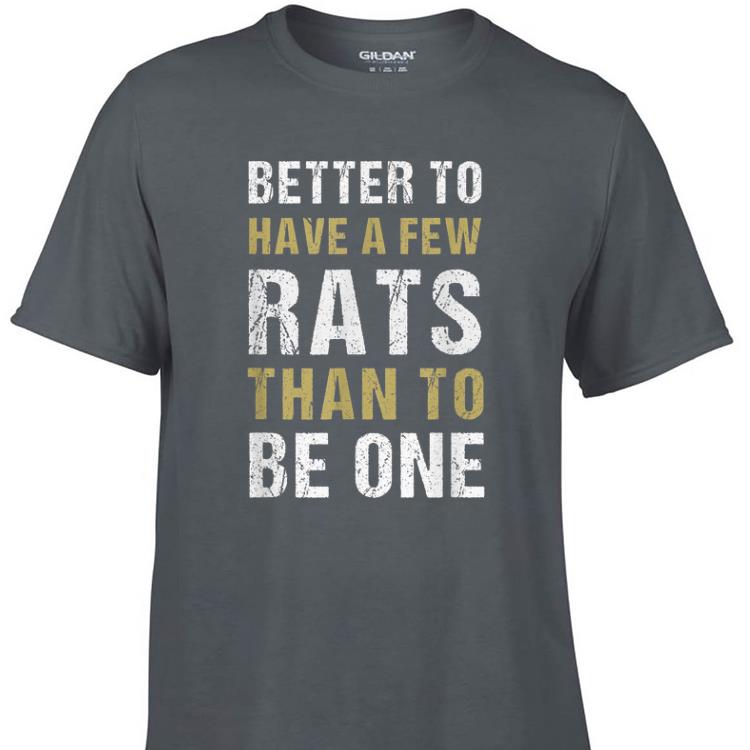 Original Better To Have A Few Rats Than To Be One shirt 1 - Original Better To Have A Few Rats Than To Be One shirt