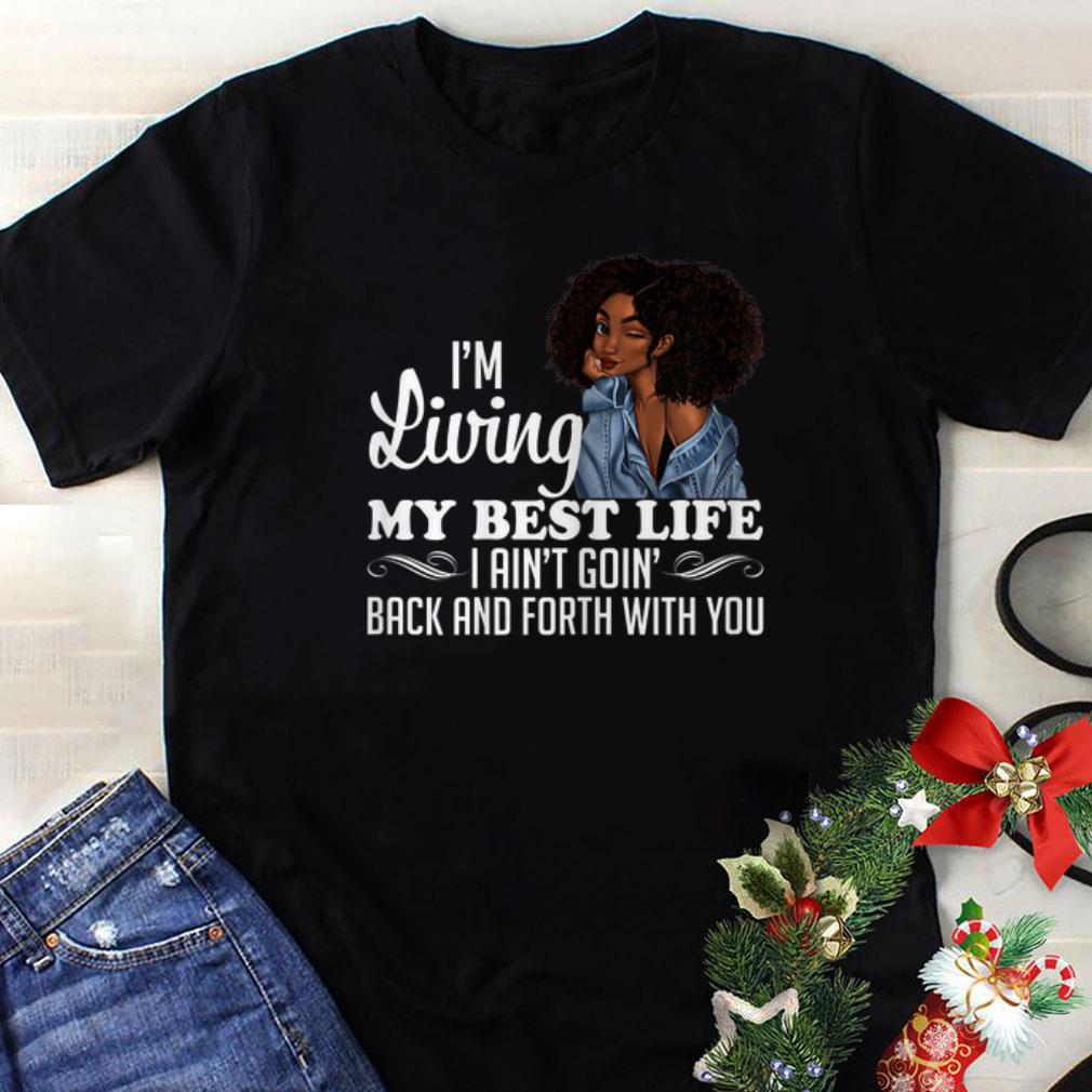 Original I m Living My Best Life I Ain t Going Back Forth With You shirt 1 - Original I'm Living My Best Life I Ain't Going Back & Forth With You shirt