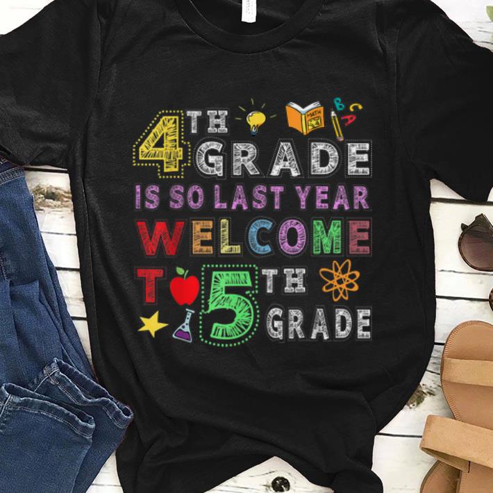 Premium 4th Grade Is So Last Year Welcome To 5th Grade shirt 1 - Premium 4th Grade Is So Last Year Welcome To 5th Grade shirt