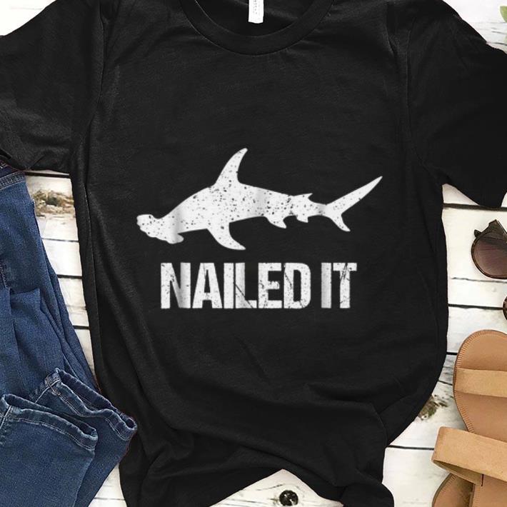 Premium Nailed It Hammerhead Shark shirt 1 - Premium Nailed It Hammerhead Shark shirt