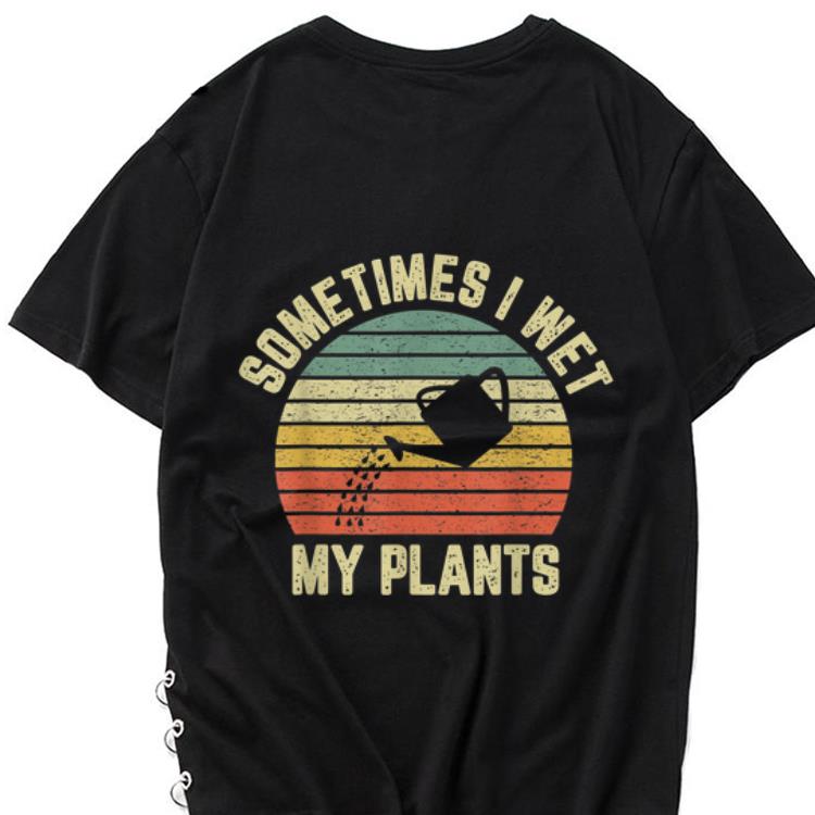The best trend Vintage Sometime I Wet My Plant shirt 1 - The best trend Vintage Sometime I Wet My Plant shirt