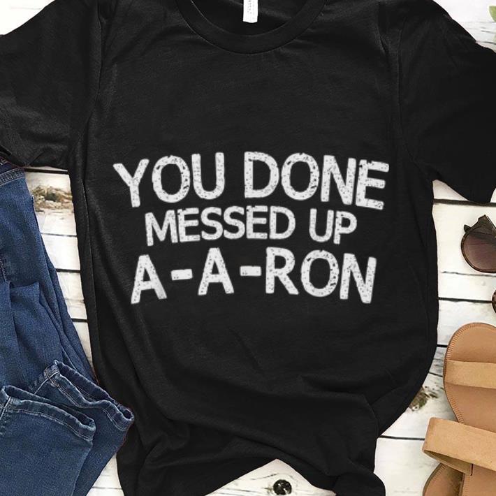 You Done Messed Up A A Ron guy tee 1 - You Done Messed Up A-A-Ron guy tee