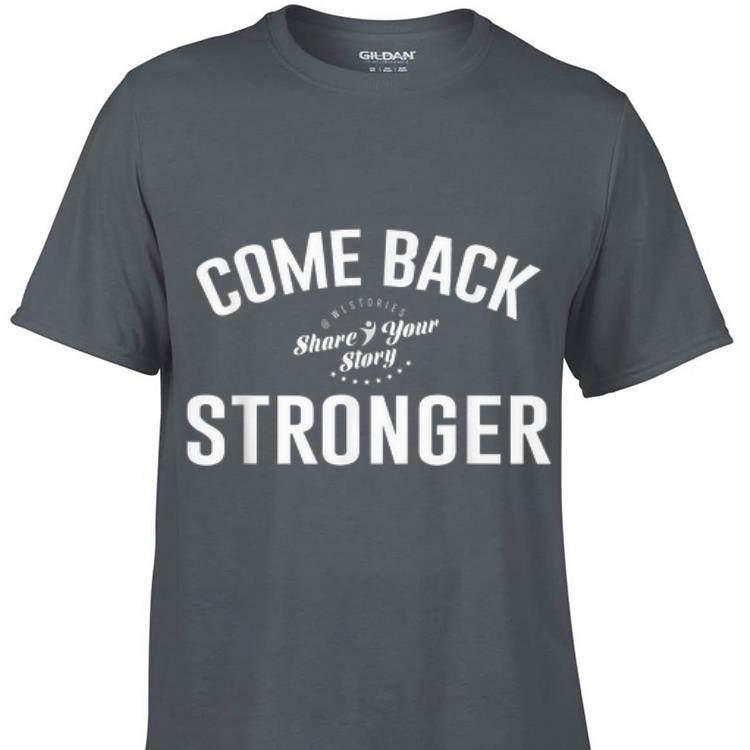 Awesome Come Back Share Your Story Stronger shirt 1 - Awesome Come Back Share Your Story Stronger shirt