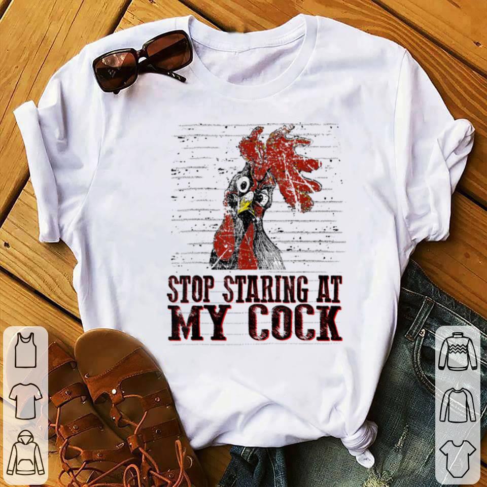 Awesome Stop staring at my cock chicken shirt 1 - Awesome Stop staring at my cock chicken shirt