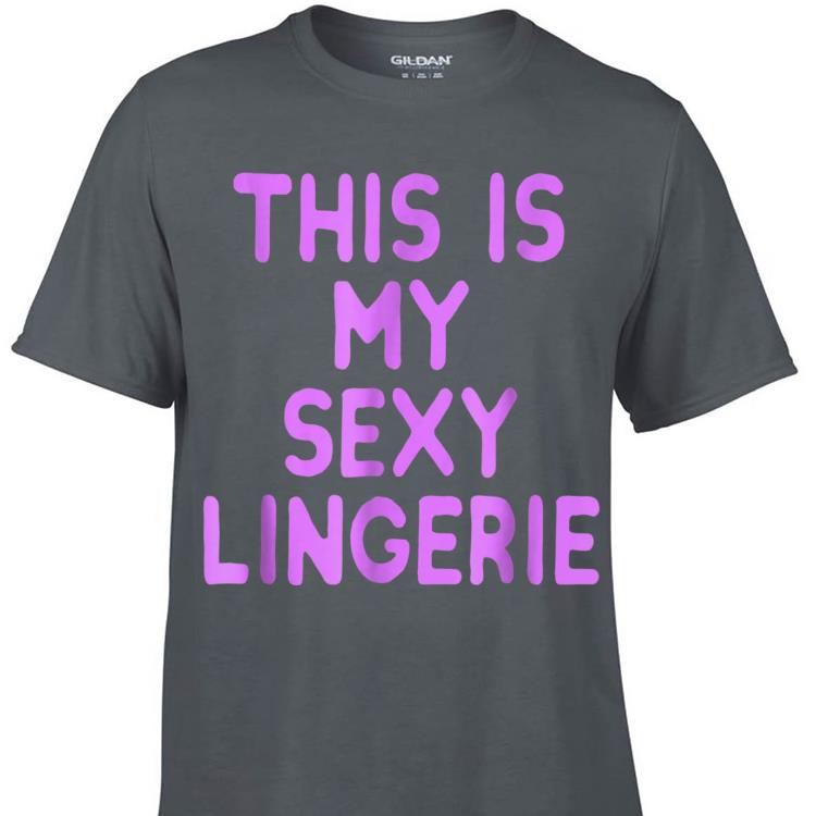 Awesome This Is my Sexy Lingerie shirt 1 - Awesome This Is my Sexy Lingerie shirt