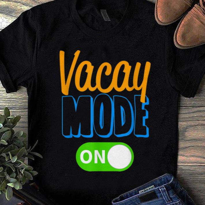 Awesome Trend Vacay Mode On Family Vacation shirt 1 - Awesome Trend Vacay Mode On Family Vacation shirt