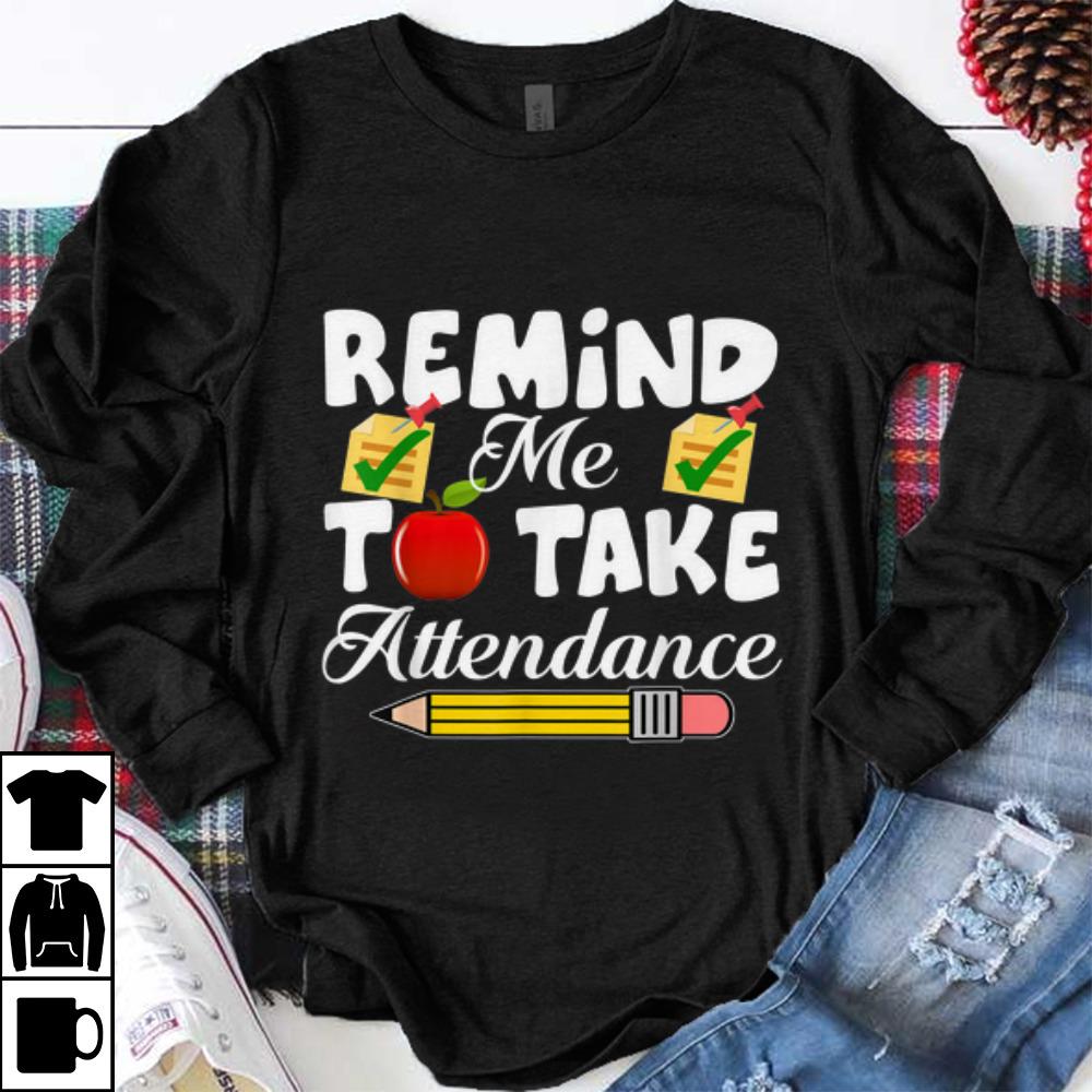 Funny Remind me to take Attendance back To Shool shirt 1 - Funny Remind me to take Attendance back To Shool shirt