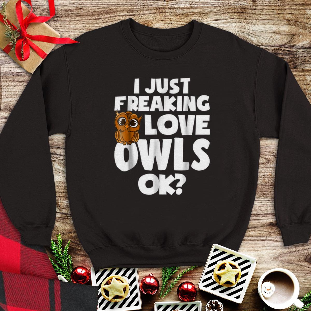 I Just Freaking Love Owls Ok sweater 1 - I Just Freaking Love Owls Ok sweater