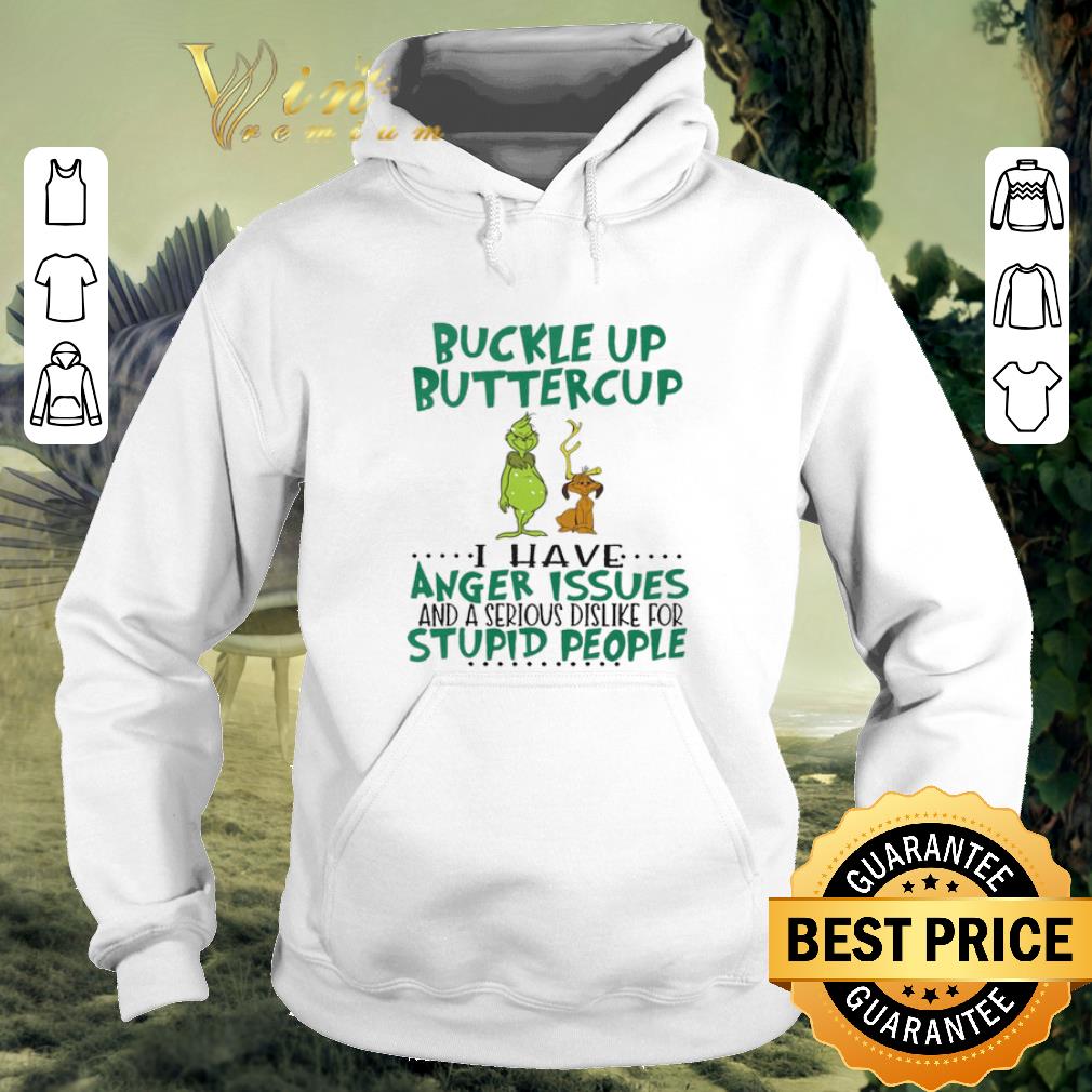 Official Grinch buckle up buttercup i have anger issues stupid people shirt 4 - Official Grinch buckle up buttercup i have anger issues stupid people shirt