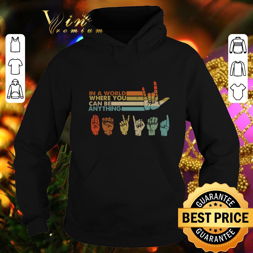 Original Sign language in a world where you can be anything vintage shirt 4 - Original Sign language in a world where you can be anything vintage shirt