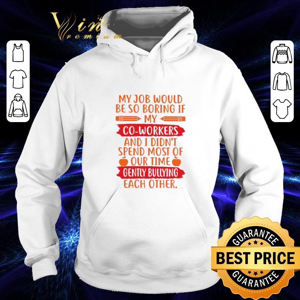 Cheap My job would be so boring if my co-workers and i didn't spend shirt Cheap My job would be so boring if my co workers and i didn t spend shirt 4 - Cheap My job would be so boring if my co-workers and i didn't spend shirt