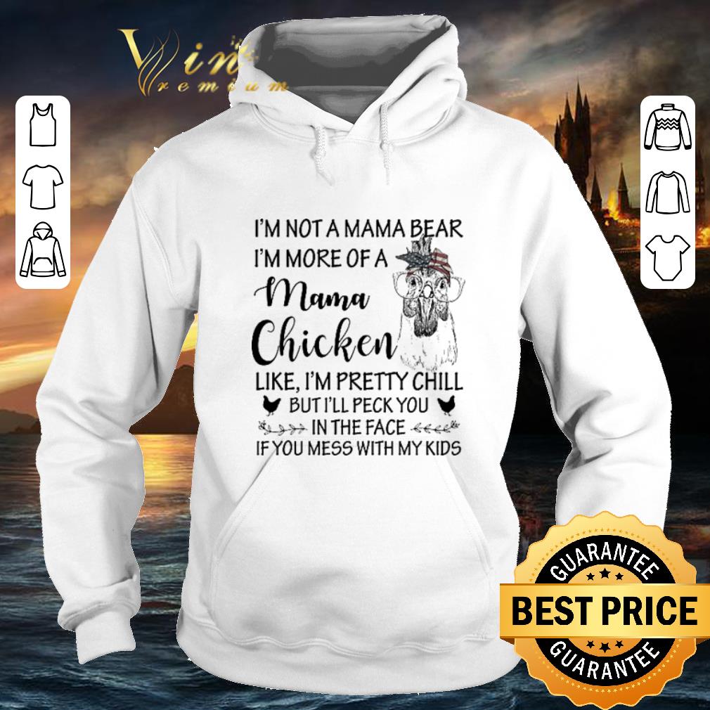Cool American Chicken I m not a mama bear i m more of a mama chicken like i m pretty chill shirt 4 - Cool American Chicken I'm not a mama bear i'm more of a mama chicken like i'm pretty chill shirt
