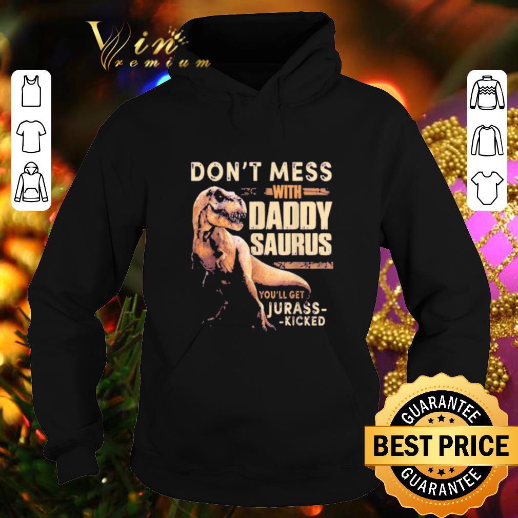 Cool Don t mess with daddysaurus you ll get jurasskicked shirt 4 - Cool Don't mess with daddysaurus you'll get jurasskicked shirt