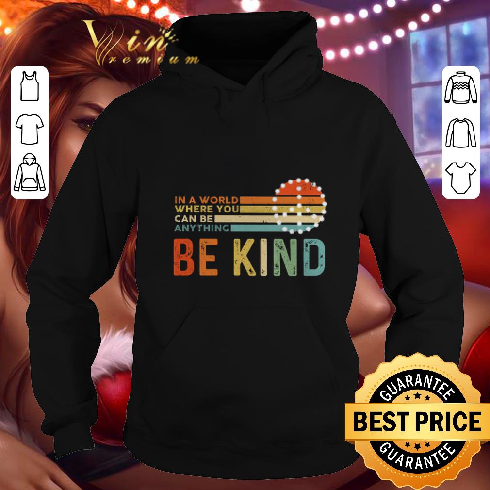 Funny In a world where you can be anything be kind vintage shirt Funny In a world where you can be anything be kind vintage shirt 4 - Funny In a world where you can be anything be kind vintage shirt