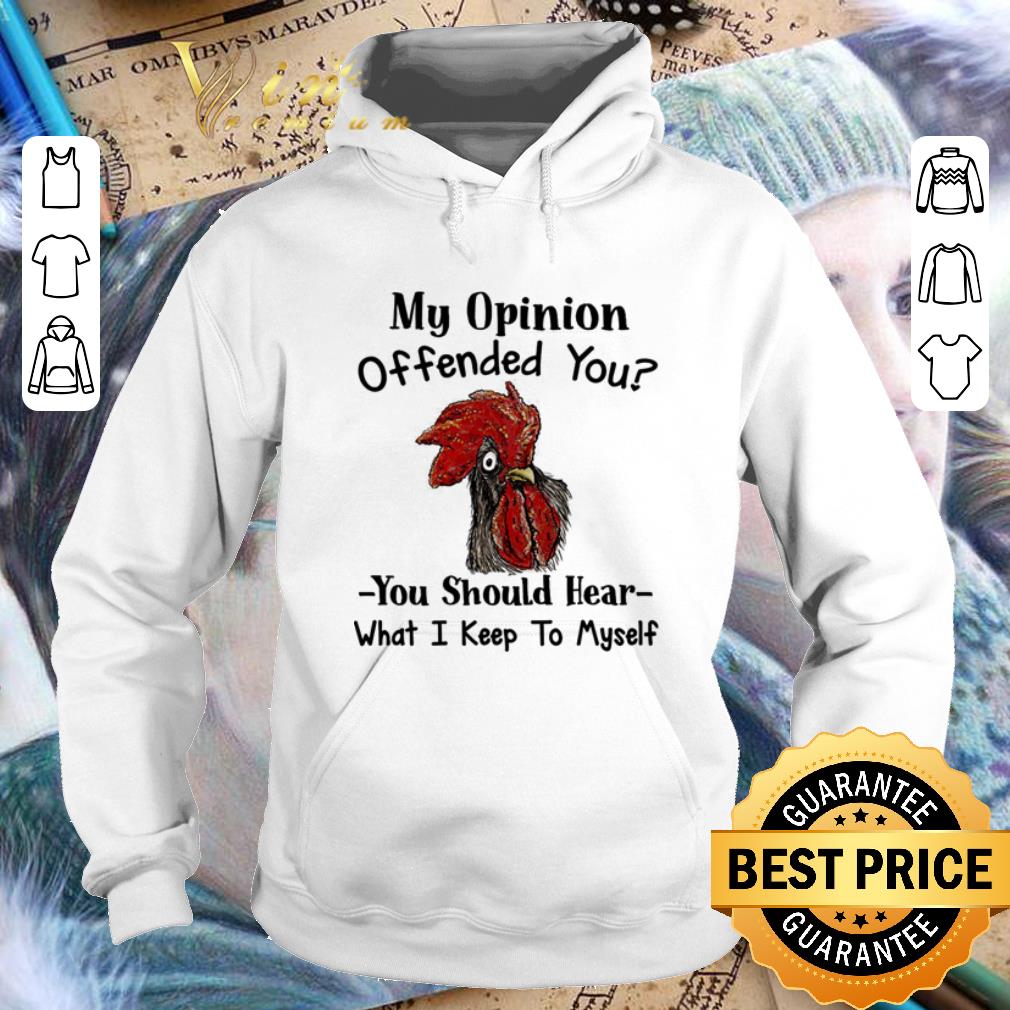Nice Chicken My opinion offended you you should hear what i keep to myself shirt 4 - Nice Chicken My opinion offended you you should hear what i keep to myself shirt